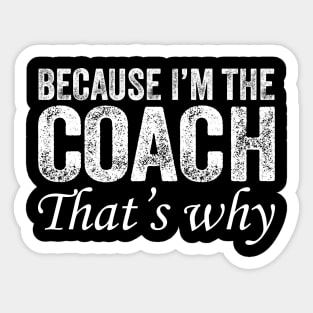 Because I'm The Coach That's Why Sticker